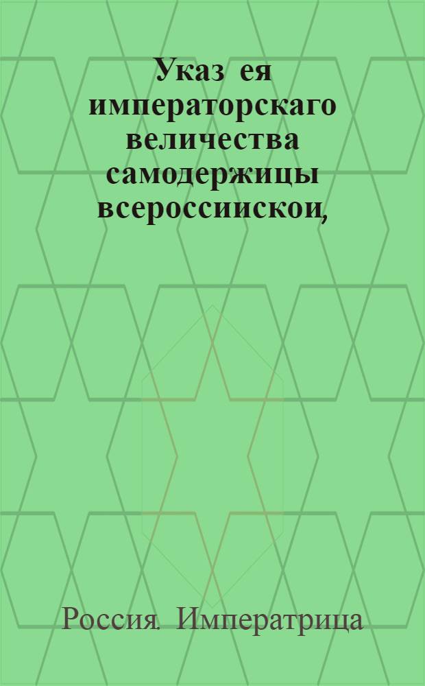 Указ ея императорскаго величества самодержицы всероссиискои, : О напечатании и рассылке указа Елизаветы Петровны о употреблении Сенату всех способов к восстановлению везде надлежащего порядка и народного благосостояния : Из Правительствующаго Сената, объявляется во всенародное известие