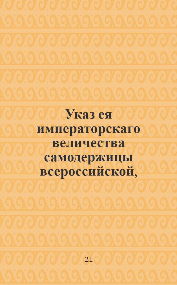 Указ ея императорскаго величества самодержицы всероссийской, : О дозволении свободного торга ревенем, как внутри государства, так и за границею : Из Правительствующаго Сената объявляется всенародно