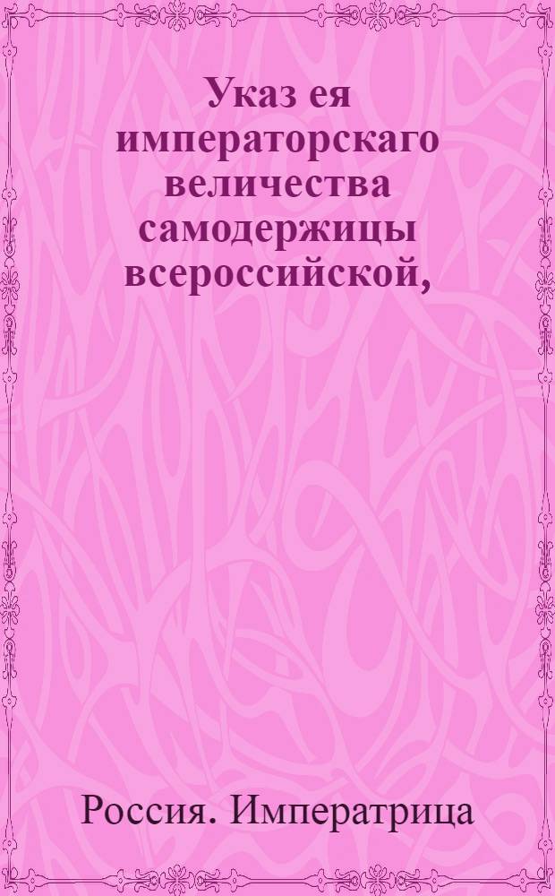 Указ ея императорскаго величества самодержицы всероссийской, : О обвинении истца или ответчика за неявку к суду на указной срок : Из Правительствующаго Сената; объявляется во всенародное известие