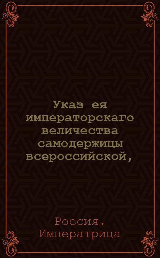 Указ ея императорскаго величества самодержицы всероссийской, : О рассылке указа о подписывании произведенных за труды чинами, кои оставлены в прежних должностях, теми чинами, какую действительно должность исправляют : Из Правительствующаго Сената