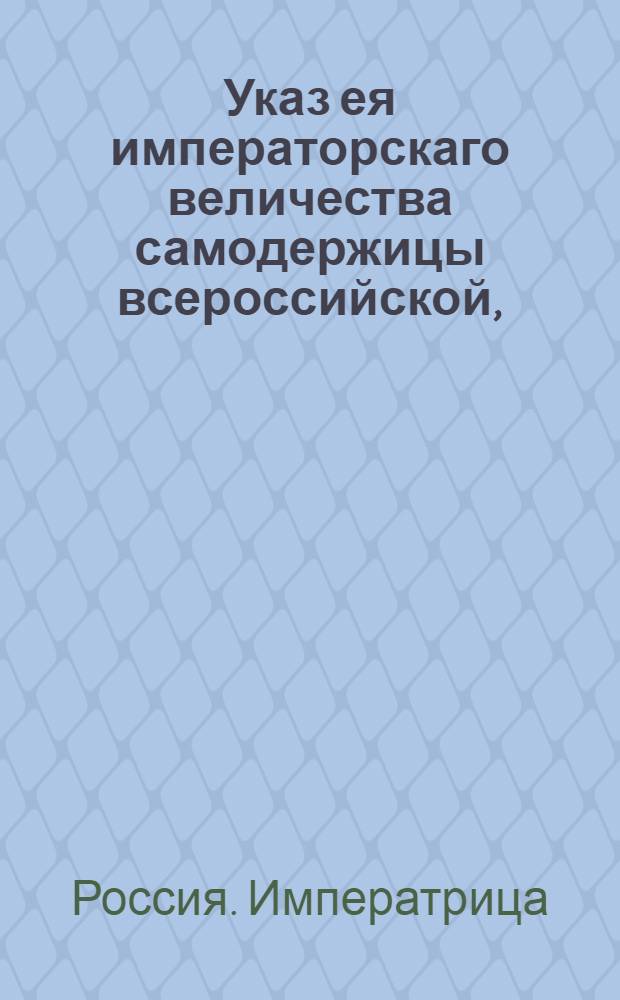 Указ ея императорскаго величества самодержицы всероссийской, : О рассылке указа о приведении в послушание Спасского Преображенского монастыря крестьян и наказании зачинщиков : Из Правительствующаго Сената определенному в Белогородскую и Воронежскую губернии главному сыщику статскому действительному советнику Татищеву