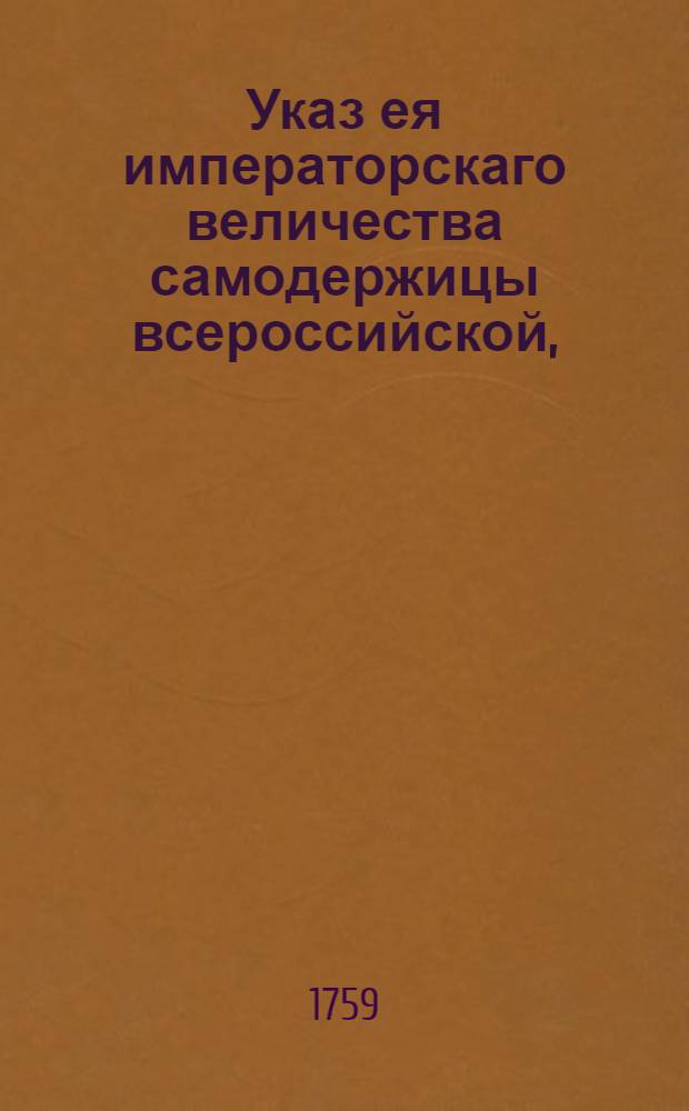 Указ ея императорскаго величества самодержицы всероссийской, : О рассылке указа о мерах к успешному найму работников на суда, потроенные для возки Элтонской соли : Из Правительствующаго Сената