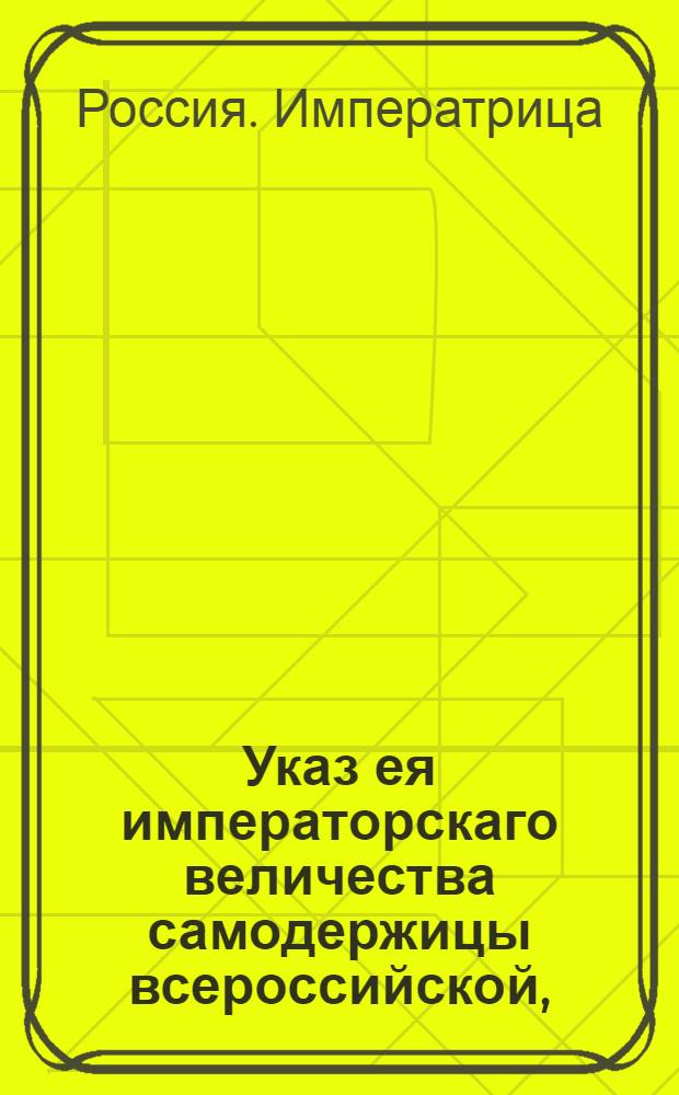 Указ ея императорскаго величества самодержицы всероссийской, : О рассылке указа о рассылке и исполнении "Устава о вине" : Из Правительствующаго Сената