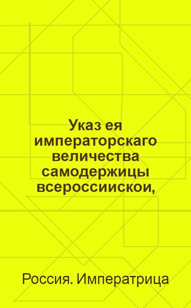 Указ ея императорскаго величества самодержицы всероссиискои, : О предложении желающим в назначенных к продаже соли селах соляную продажу взять в свое содержание на указных основаниях : Из Солянои канторы, объявляется во всенародное известие