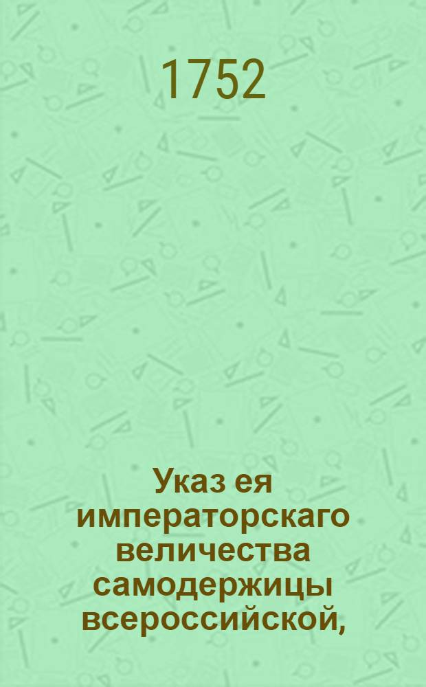 Указ ея императорскаго величества самодержицы всероссийской, : О рассылке указа о невозвышении цен в Москве на камень белый, кирпич, известь, лес, железо и хлебные припасы в сязи с бывшим пожаром : Правительствующаго Сената из канторы