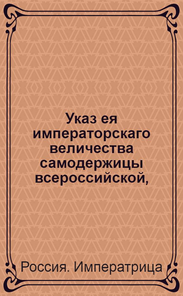 Указ ея императорскаго величества самодержицы всероссийской, : Выписка из указа Екатерины II от 9 февраля 1782 года об учреждении таможен в Полоцкой и Могилевской губерниях и о наказании за провоз, покупку и продажу запрещенных и неклейменных товаров : Из Правительствующаго Сената объявляется во всенародное известие