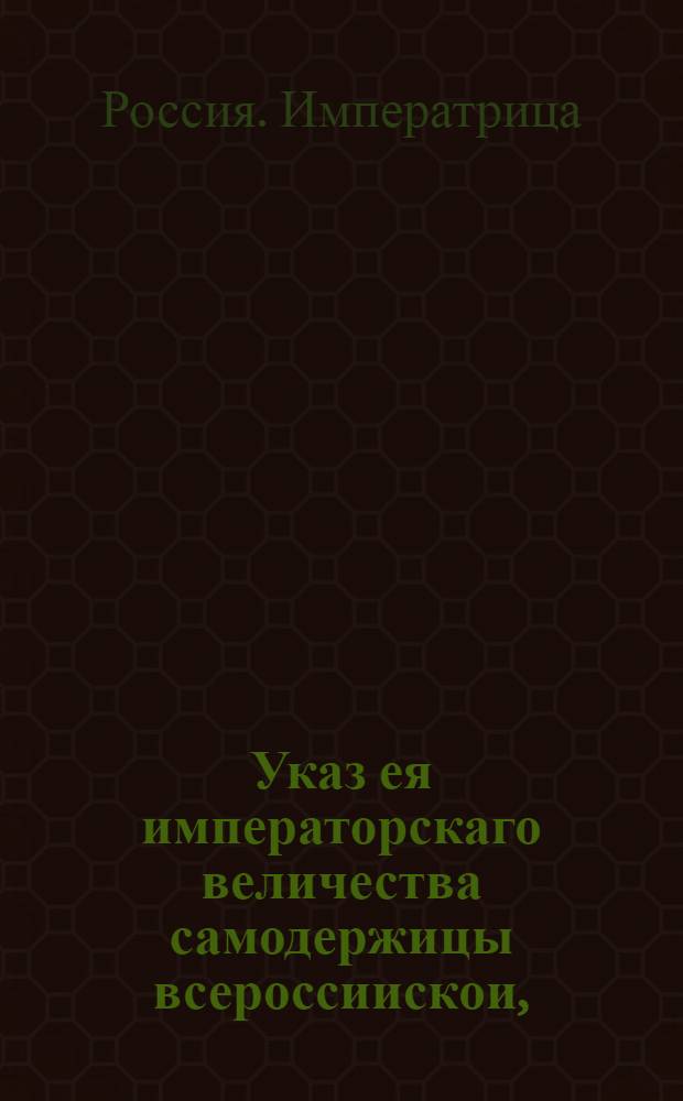 Указ ея императорскаго величества самодержицы всероссиискои, : О рассылке указа о смотрении помещиков за своими людьми, чтоб от них ссор и драк не было : Правительствующаго Сената из канторы