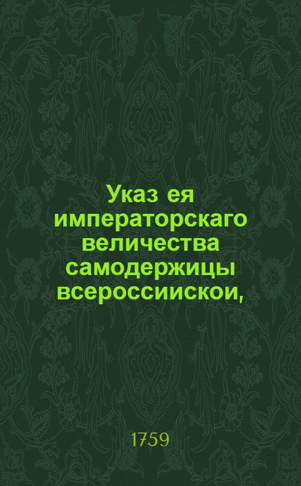Указ ея императорскаго величества самодержицы всероссиискои, : О рассылке указа о искореннении разбойников и наказании сообщников их и пристано-держателей : Правительствующаго Сената из канторы