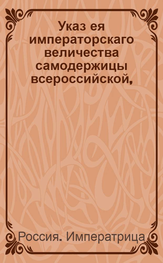 Указ ея императорскаго величества самодержицы всероссийской, : О зачете умерщих людей в крепостных работах за рекрут при предбудущих наборах : Из Правительствующаго Сената