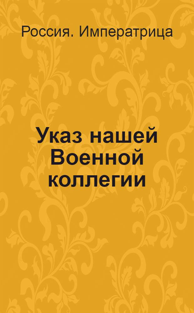 Указ нашей Военной коллегии : О сформировании бомбардирского батальона и гренадерского корпуса для Черноморского гребного флота, о производстве штаб и обер-офицеров в чины на равне с служащими в Артиллерийском корпусе и армейских полках и о предоставлении оной Коллегии сего производства, равно содержания и снабжения всем нужным