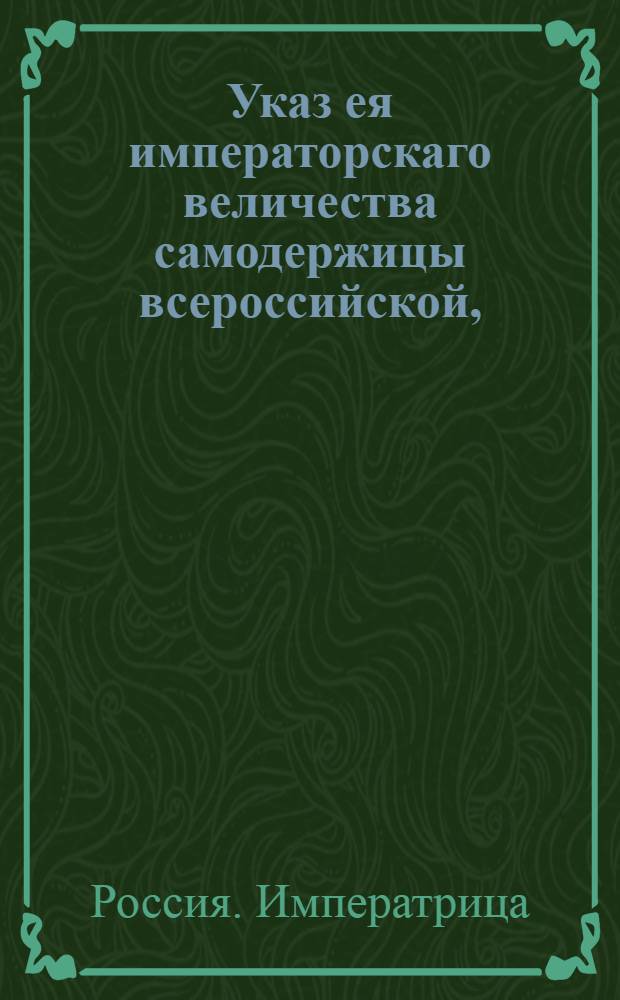 Указ ея императорскаго величества самодержицы всероссийской, : О рассылке указа о недозволении крестьянам обязываться векселями и вступать в поручительство : Из Правительствующаго Сената