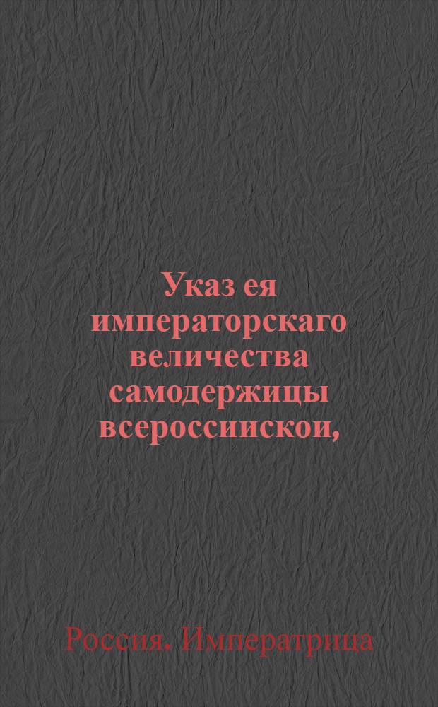 Указ ея императорскаго величества самодержицы всероссиискои, : О рассылке указа о починке и содержании в исправности в Москве мостовых за счет судебных мест, Московской губернской канцелярии и Синодской конторы : Правительствующаго Сената из канторы