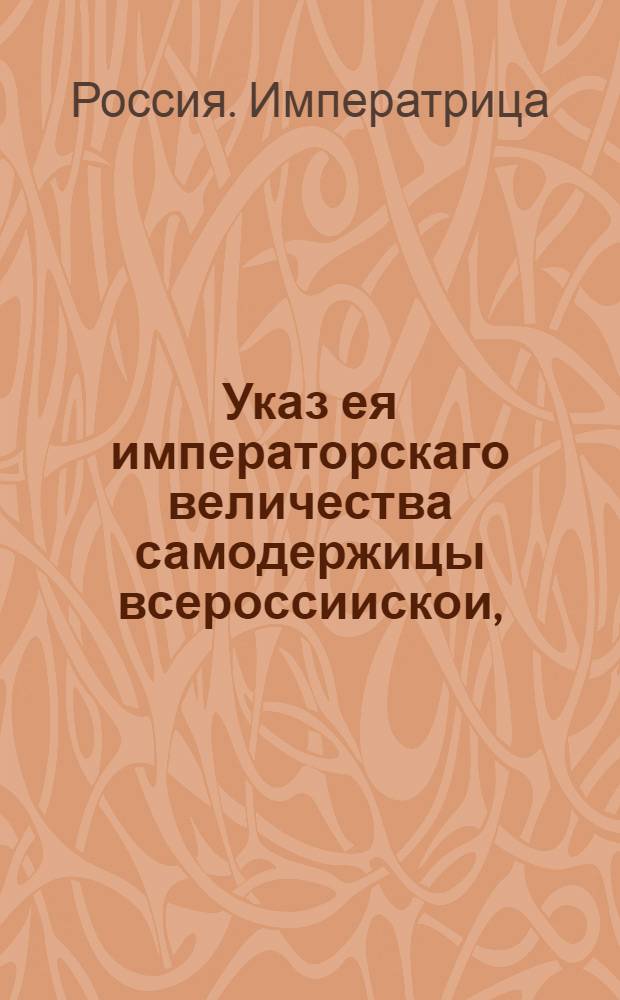 Указ ея императорскаго величества самодержицы всероссиискои, : О рассылке указа об обязательном нахождении членов тех присудственных мест, которые по очереди определены, при пожарных трубах и о подаче рапортов после пожаров кто был при трубах : Правительствующаго Сената из канторы