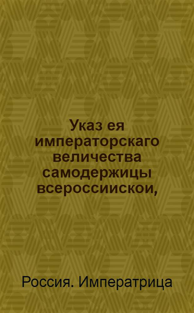Указ ея императорскаго величества самодержицы всероссиискои, : О рассылке указа о розыске и поимке купцов С.Т.Икорникова, Я.И.Соболева, И.Т.Икорникова и П.Ф.Варгасина : Из Правительствующаго Сената