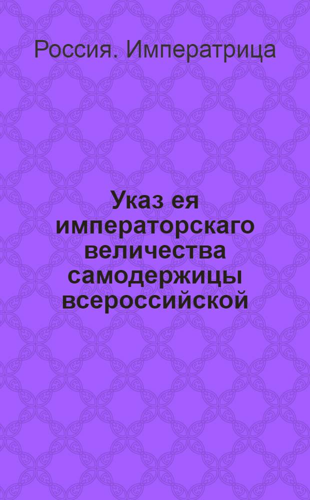 Указ ея императорскаго величества самодержицы всероссийской : О рассылке указа от 21 июня 1765 года о наказании уличенных в краже казенных вещей : Из Правительствующаго Сената