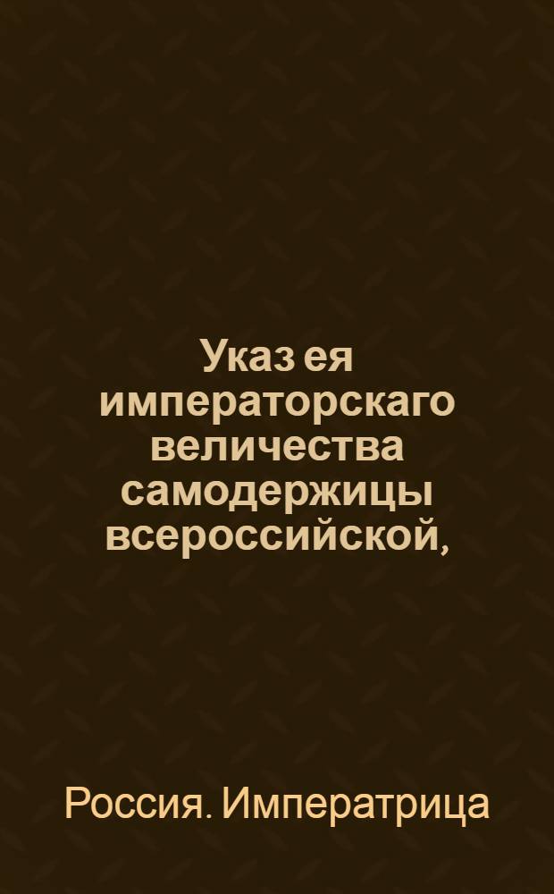 Указ ея императорскаго величества самодержицы всероссийской, : О предоставлении свободы частным людям приготовлять смольчуг и отпускать на вольную продажу : Из Правительствующаго Сената объявляется всенародно