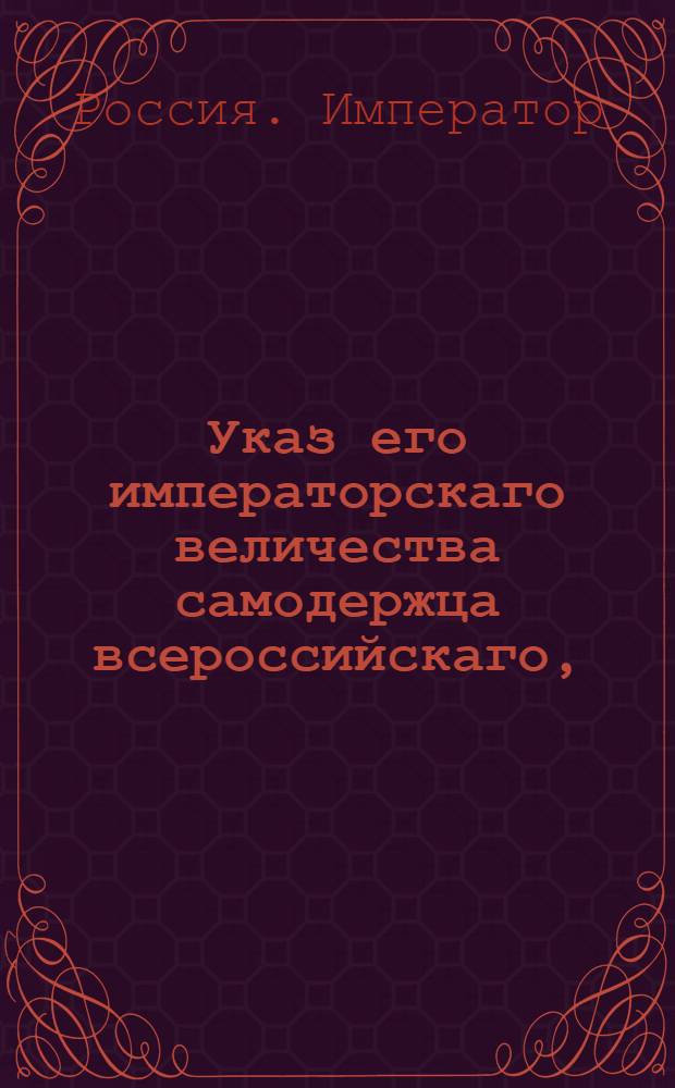 Указ его императорскаго величества самодержца всероссийскаго, : О рассылке указа Павла I от 26 января 1799 года о воспрещении сенатским курьерам, во время посылки их в разные места, брать с собою пассажиров : Из Правительствующаго Сената