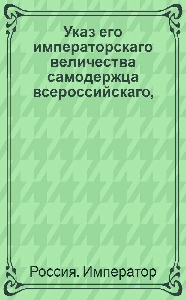 Указ его императорскаго величества самодержца всероссийскаго, : О рассылке указа о переведении контрактов из Дубны в Киев