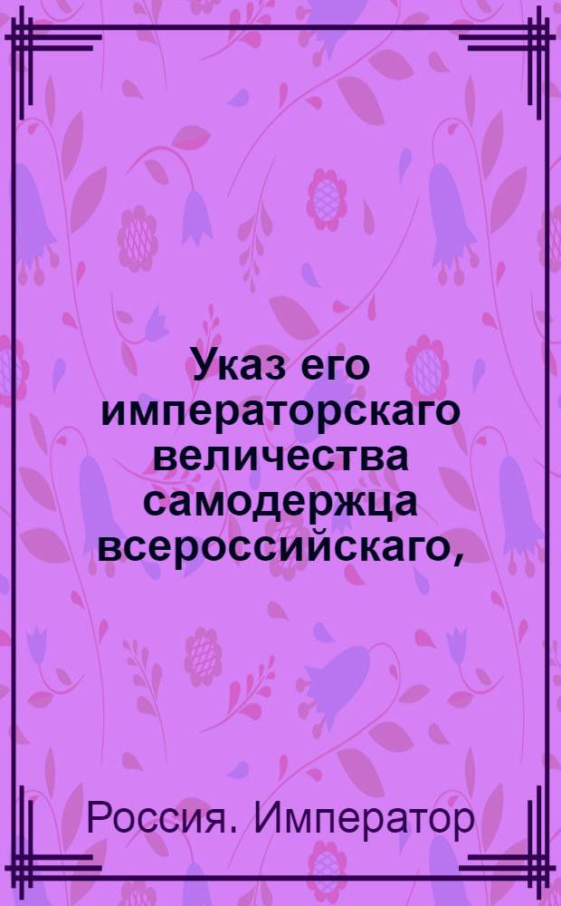 Указ его императорскаго величества самодержца всероссийскаго, : О рассылке указа о непереименовании заштатных городов посадами и об управлении оных магистратами и ратушами