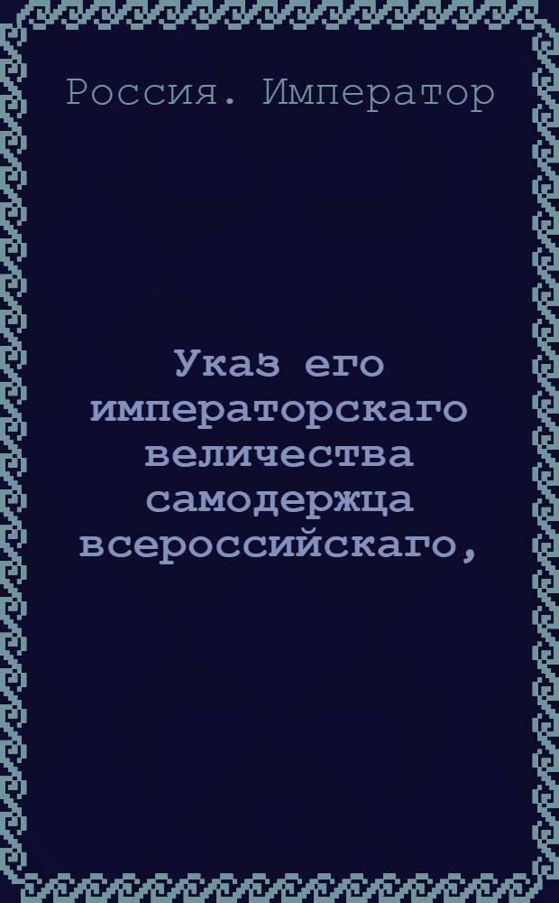 Указ его императорскаго величества самодержца всероссийскаго, : О делании бумаги для актов в чужие краи посылаемых