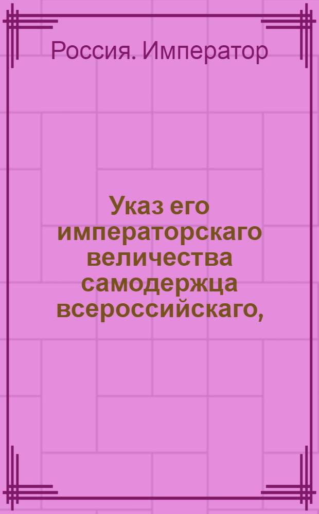 Указ его императорскаго величества самодержца всероссийскаго, : О постановлении срока на подачу апелляционных жалоб : Из Правительствующаго Сената объявляется всенародно