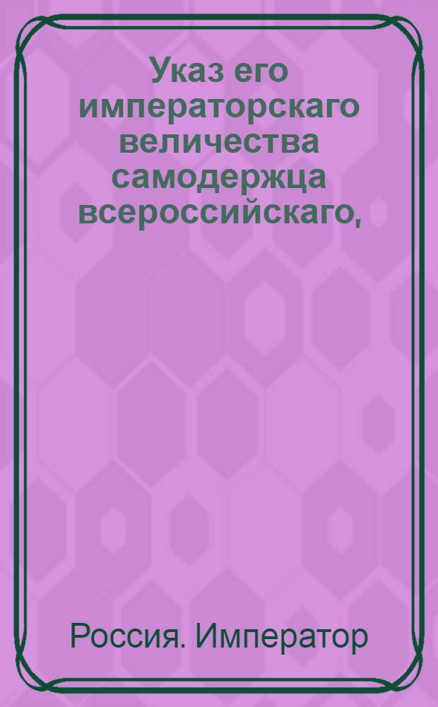 Указ его императорскаго величества самодержца всероссийскаго, : О рассылке указа Павла I от 4 марта 1800 года о устроении дороги от Якутска до устья реки Маия и от урочища Нелкана до устья реки Алдана : Из Правительствующаго Сената