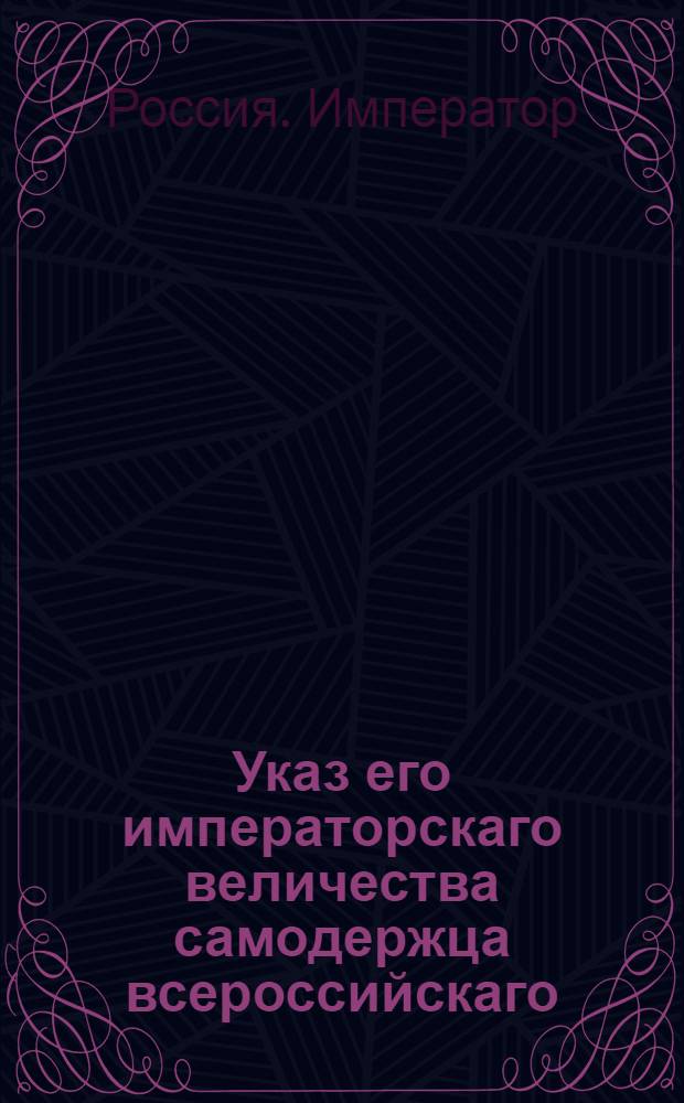 Указ его императорскаго величества самодержца всероссийскаго : О рассылке указа о незабирании высшими присудственными местами из подчиненных присудственных мест нерешенных дел