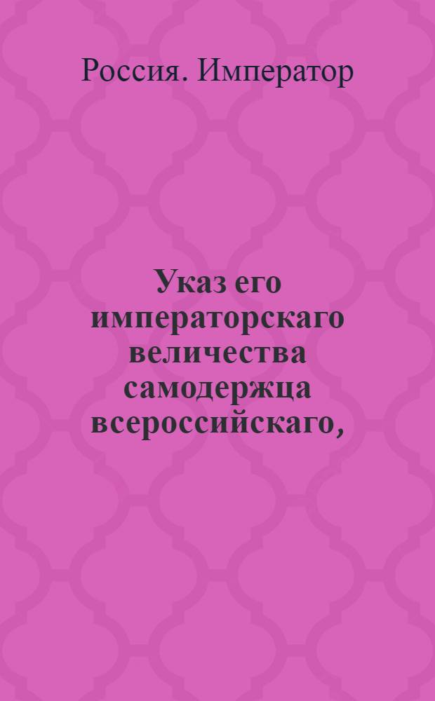 Указ его императорскаго величества самодержца всероссийскаго, : О рассылке указа об уничтожении Главной артиллерийской канцелярии и о причислении оной к Военной коллегии под названием Артиллерийского департамента, со всеми ея чиновниками; о бытии Тульскому оружейному заводу в ведении Военной коллегии