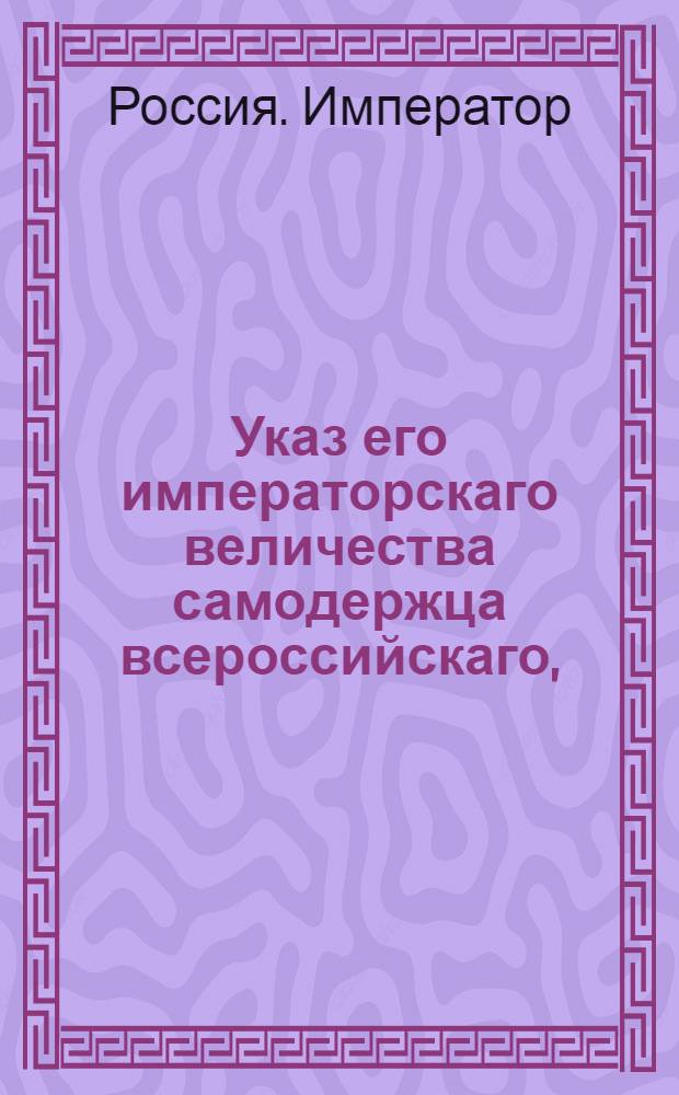 Указ его императорскаго величества самодержца всероссийскаго, : О взимании пошлины с покупаемых имений тою же самою монетою, за какую имение покупается : Из Правительствующаго Сената