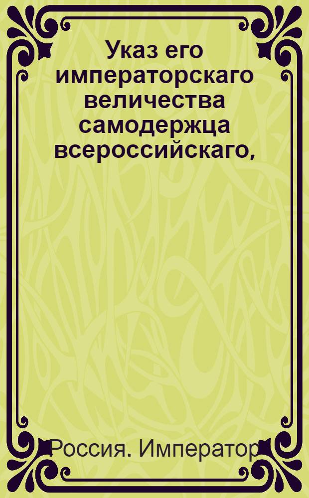 Указ его императорскаго величества самодержца всероссийскаго, : О рассылке указа о обревизовании счетов о приходах и расходах, на воинские потребности производимых, в своих департаментах, посредством особых счетных экспедиций, при Военной и Адмиралтейской коллегиях учрежденных