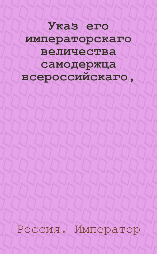 Указ его императорскаго величества самодержца всероссийскаго, : О рассылке указа о предании законному суждению доносителей, распространивших ложные слухи об отложении крестьян от должного повиновения своим помещикам