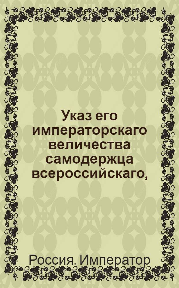 Указ его императорскаго величества самодержца всероссийскаго, : О рассылке указа об учреждении при Юстиц-Коллегии лифляндских, эстляндских и финляндских дел Департамента для римско-католических юстицких дел