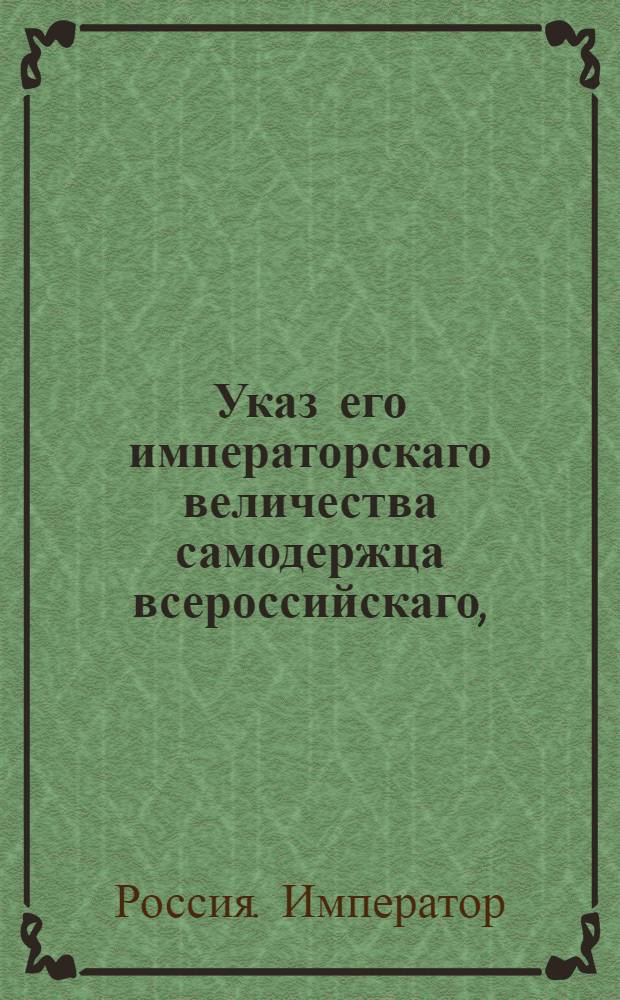 Указ его императорскаго величества самодержца всероссийскаго, : Об остановлении дозволенной указом 23 июня 1794 года продажи частным людям казенных порозжих земель