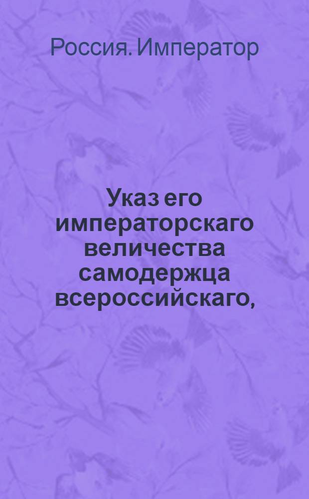 Указ его императорскаго величества самодержца всероссийскаго, : О дополнении присутственным местам самим недостатков в поступивших к ним делах, не отсылая обратно в нижние места, и о недаче тяжущимся аппеляции по частным определениям или журнальным резолюциям : Из Правительствующаго Сената