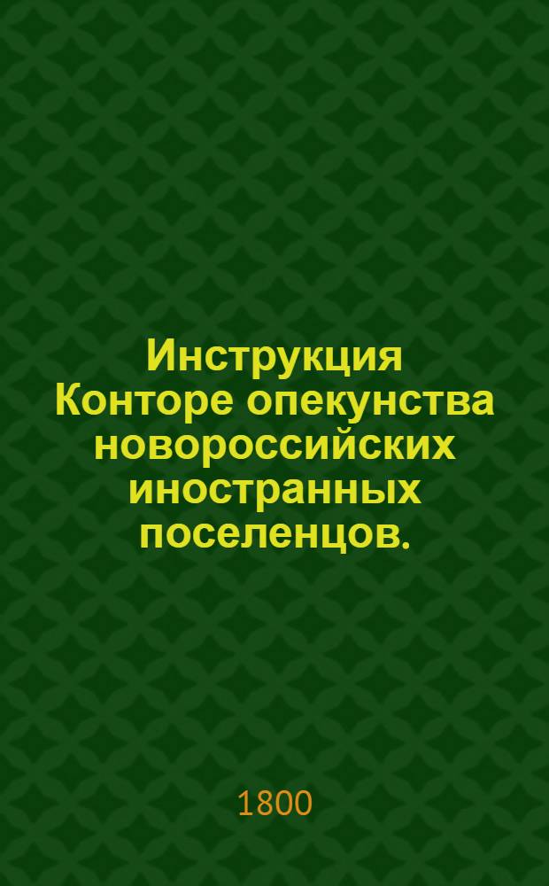 Инструкция Конторе опекунства новороссийских иностранных поселенцов.