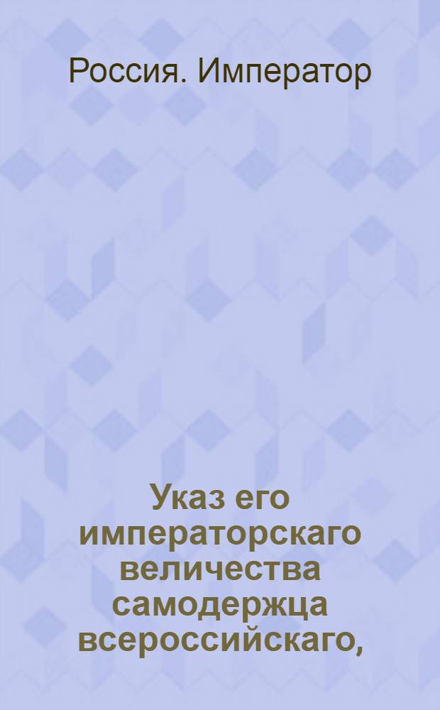 Указ его императорскаго величества самодержца всероссийскаго, : О рассылке указа Павла I от 13 августа 1800 года об утверждении составленной в Новороссийской губернии комиссии для разбора жалоб о неправильном отобрании земель в Крыму и о бытии оной под ведомством новороссийского военного губернатора : Из Правительствующаго Сената