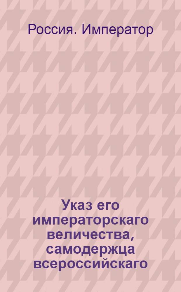 Указ его императорскаго величества, самодержца всероссийскаго : О рассылке указа о пожаловании чинов 1 янв. 1797 г. : Из Государственной Военной коллегии