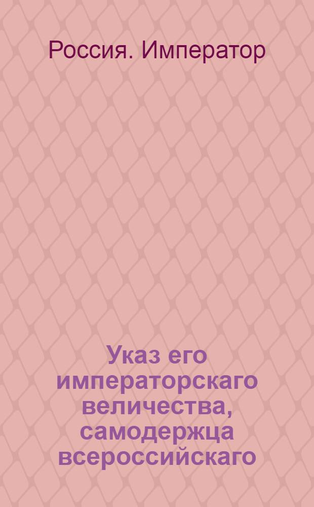 Указ его императорскаго величества, самодержца всероссийскаго : О рассылке указа о именовании гарнизонных полков по званиям их командиров : Из Государственной Военной коллегии
