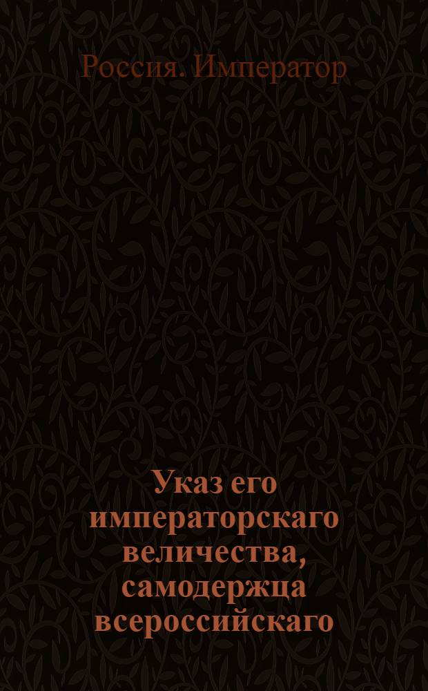 Указ его императорскаго величества, самодержца всероссийскаго : О рассылке указа об истреблении в печатных 1762 года указных книгах листов, в сем указе означенных, и о представлении выдранных страниц к генерал-прокурору : Из Государственной Военной коллегии