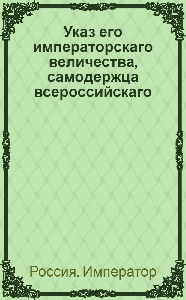 Указ его императорскаго величества, самодержца всероссийскаго : О рассылке указа о переводе Главного комиссариата в Санкт-Пеетербург и об учреждении Комиссии для депо от Департаментов провиантского и комиссариатского : Из Государственной Военной коллегии