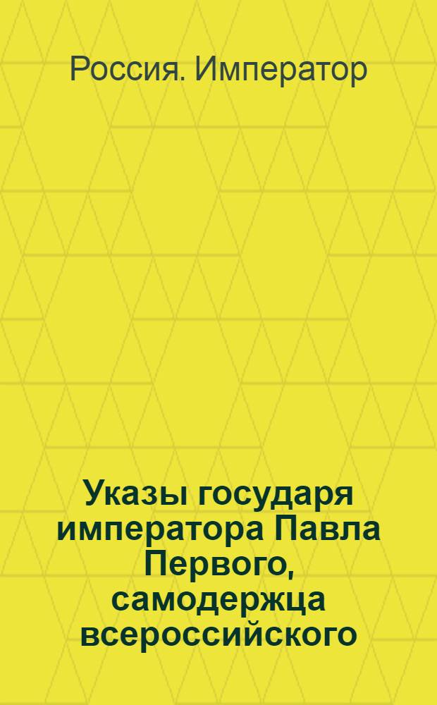 [Указы государя императора Павла Первого, самодержца всероссийского]
