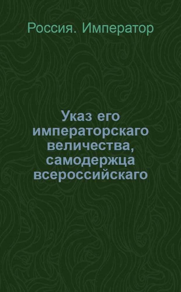 Указ его императорскаго величества, самодержца всероссийскаго : О рассылке указов об установлении губернских статских мундиров и о пожаловании чинов и назначении на службу : Государственной Военной коллегии из Экспедиции в Санктпетербурге пребывающей