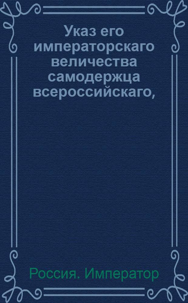 Указ его императорскаго величества самодержца всероссийскаго, : О предписании губернаторам, чтоб они, по требованиям коммендантов, оказывали пособие в отапливание гарнизонных школ : Из Правительствующаго Сената