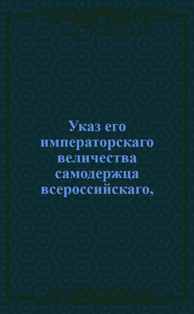 Указ его императорскаго величества самодержца всероссийскаго, : О розыске и наказании сочинителей фальшивых векселей в Саратовской губернии : Из Правительствующаго Сената