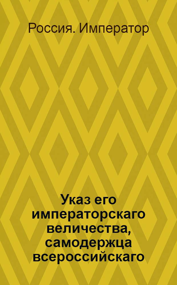 Указ его императорскаго величества, самодержца всероссийскаго : О рассылке указа об увольнении от службы управляющего гражданской частью Московской губернии Измайлова и поручении сей части московскому военному губернатору князю Долгорукому