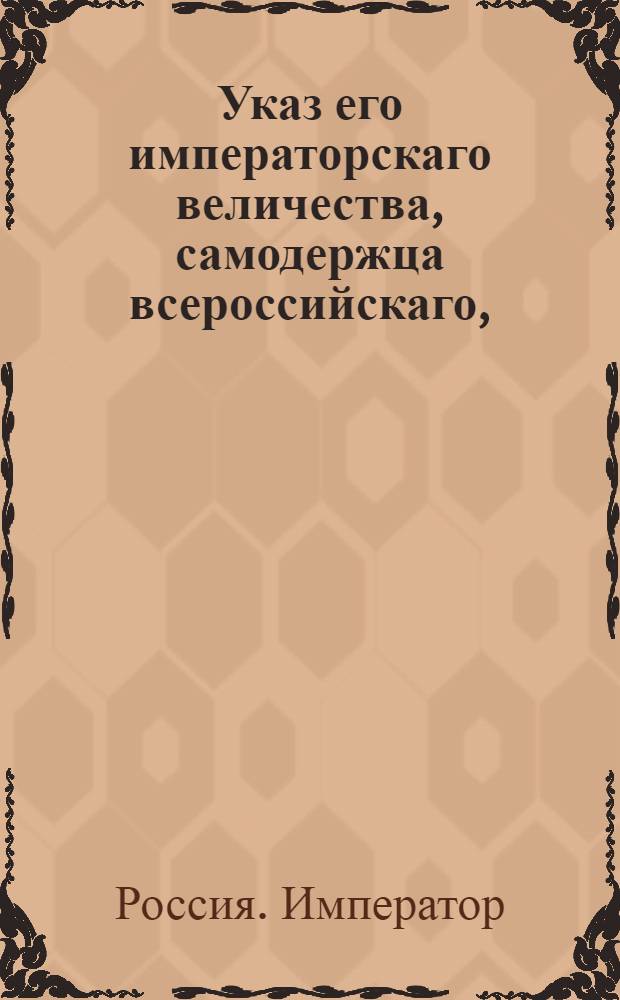 Указ его императорскаго величества, самодержца всероссийскаго, : О рассылке указа о пожаловании чинов и назначениях на службу 17, 19, 20, 21 мая 1797 г.