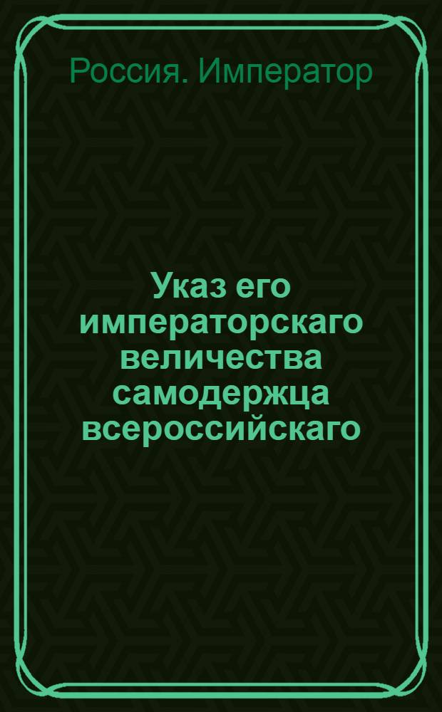 Указ его императорскаго величества самодержца всероссийскаго : О предоставлении провиантским чиновникам деньщиков в соответствии с высочайше утвержденным штатом Провиантского департамента : Из Государственной Военной коллегии
