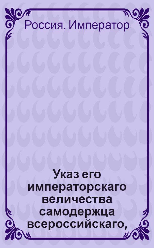 Указ его императорскаго величества самодержца всероссийскаго, : О рассылке высочайше утвержденного доклада Сената об определении в соответствии с местным положением средств для предотвращения пожаров : Из Правительствующаго Сената
