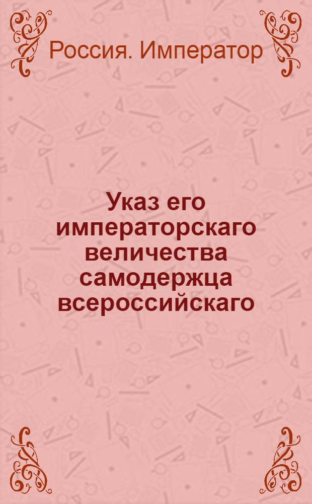 Указ его императорскаго величества самодержца всероссийскаго : О вычитании из жалованья чиновников денег за пожалование в кавалеры : Из Государственной Военной коллегии