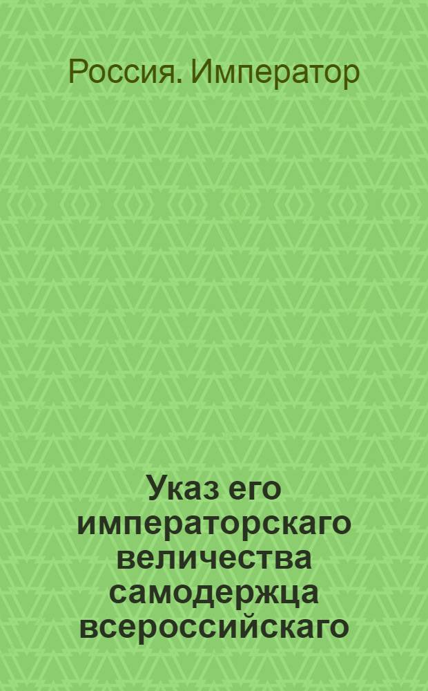 Указ его императорскаго величества самодержца всероссийскаго : О том, чтобы инспекторы полкам инспекций их предписали, в комиссариатские депо, когда полки от учрежденных им мест не далее 200 верст расположены, посылать по сношению с комиссиями подъемных лошадей без платежа : Из Государственной Военной коллегии